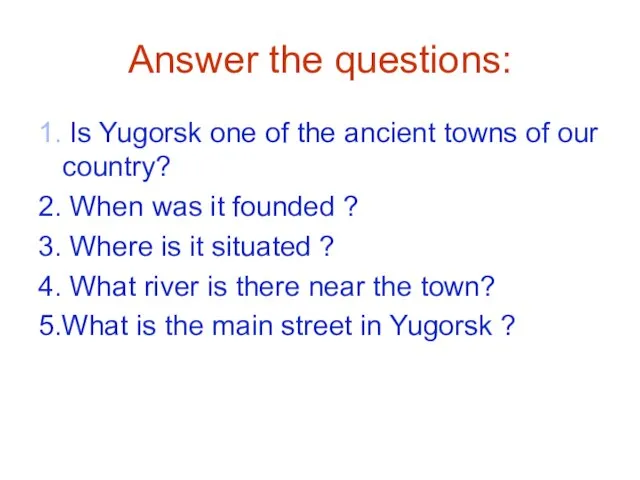 Answer the questions: 1. Is Yugorsk one of the ancient towns of