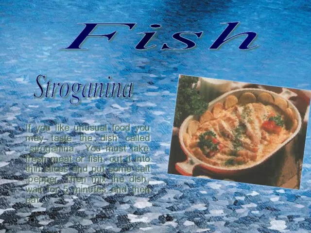 Fish If you like unusual food you may taste the dish called