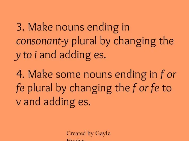Created by Gayle Hughes 3. Make nouns ending in consonant-y plural by