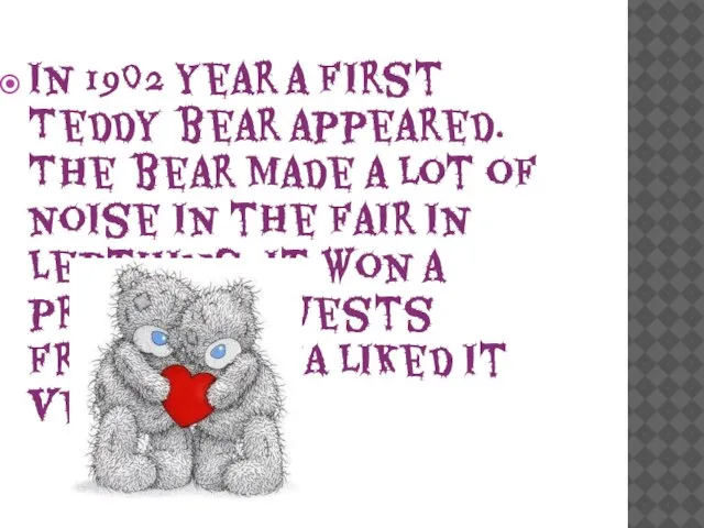 In 1902 year a first Teddy bear appeared. The bear made a