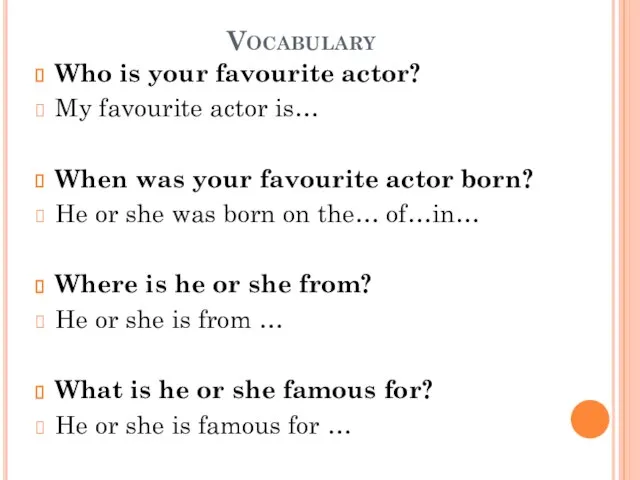 Vocabulary Who is your favourite actor? My favourite actor is… When was