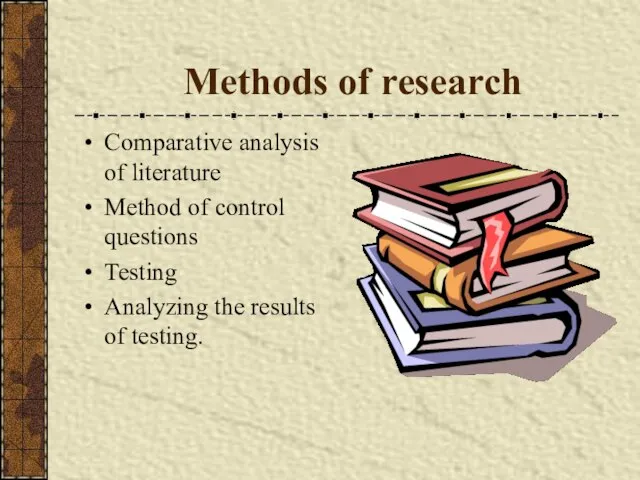 Methods of research Comparative analysis of literature Method of control questions Testing