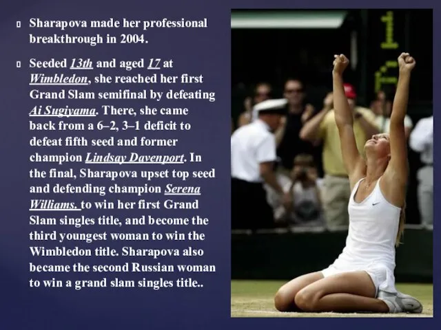 Sharapova made her professional breakthrough in 2004. Seeded 13th and aged 17