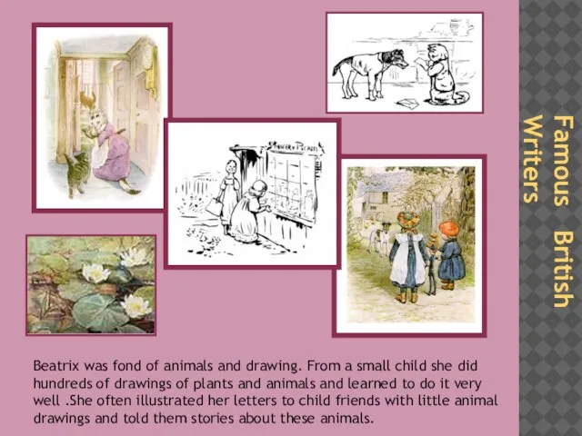 Famous British Writers Beatrix was fond of animals and drawing. From a