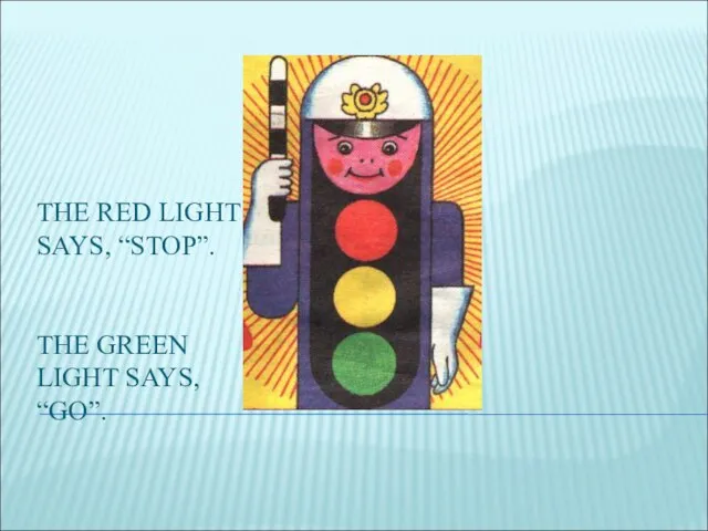 THE RED LIGHT SAYS, “STOP”. THE GREEN LIGHT SAYS, “GO”.