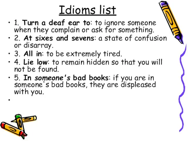 Idioms list 1. Turn a deaf ear to: to ignore someone when