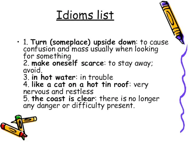 Idioms list 1. Turn (someplace) upside down: to cause confusion and mass