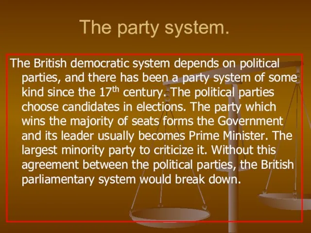 The party system. The British democratic system depends on political parties, and