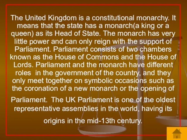 The United Kingdom is a constitutional monarchy. It means that the state