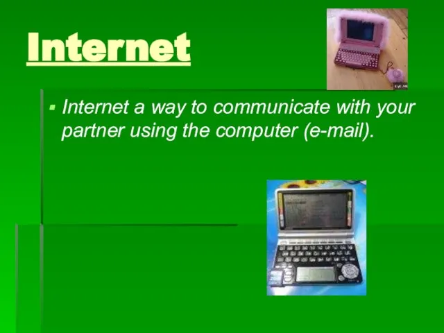 Internet Internet a way to communicate with your partner using the computer (e-mail).