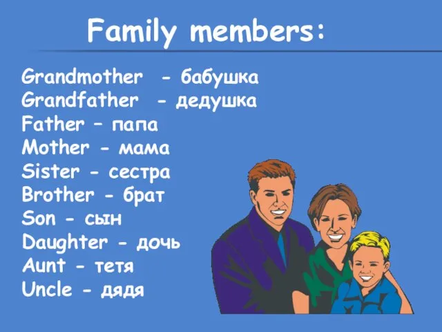 Family members: Grandmother - бабушка Grandfather - дедушка Father – папа Mother