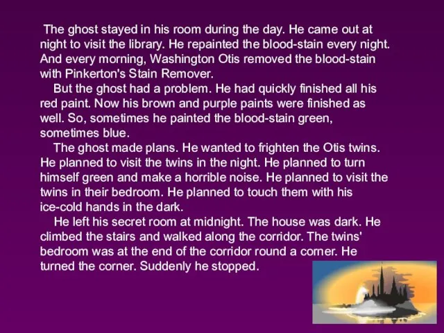 The ghost stayed in his room during the day. He came out