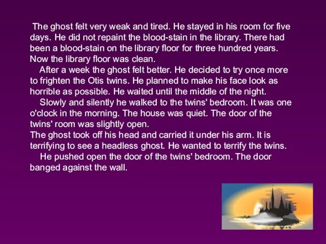 The ghost felt very weak and tired. He stayed in his room