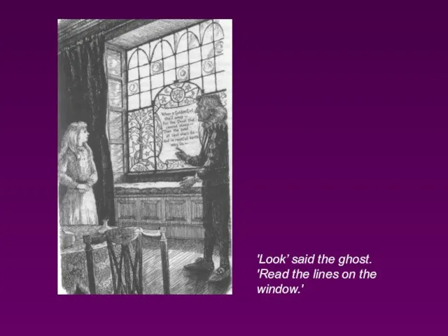 'Look’ said the ghost. 'Read the lines on the window.'