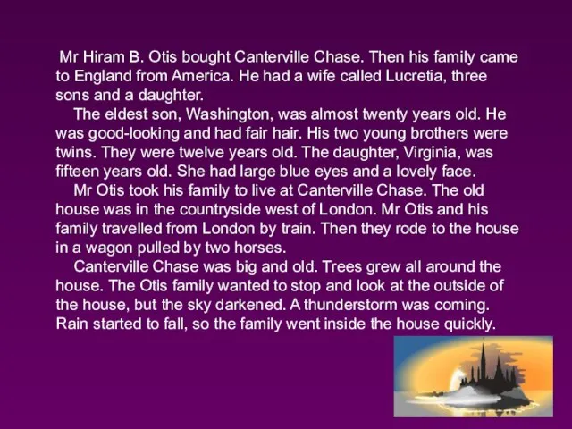 Mr Hiram B. Otis bought Canterville Chase. Then his family came to