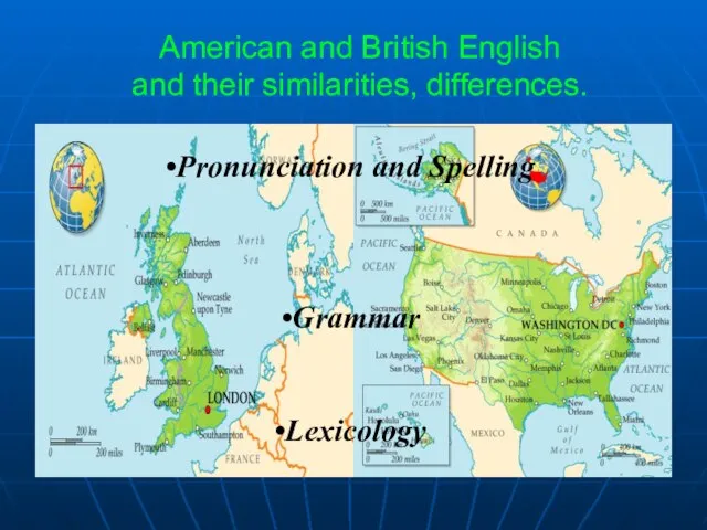 American and British English and their similarities, differences. Pronunciation and Spelling Grammar Lexicology