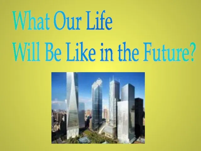 What Our Life Will Be Like in the Future?
