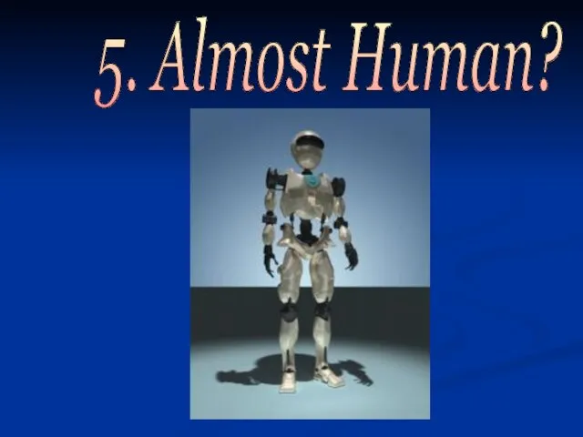 5. Almost Human?