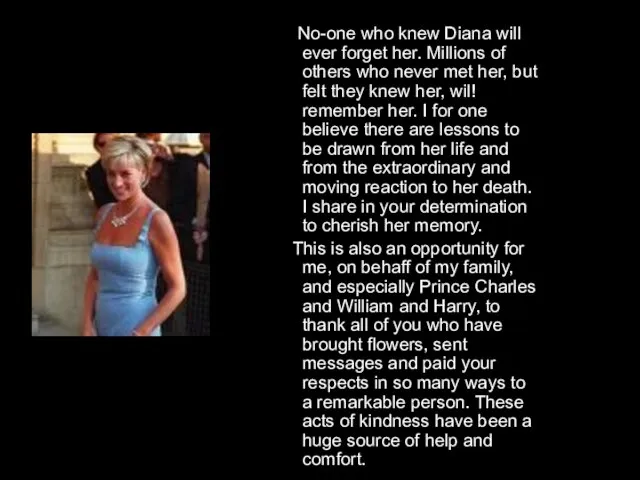 No-one who knew Diana will ever forget her. Millions of others who