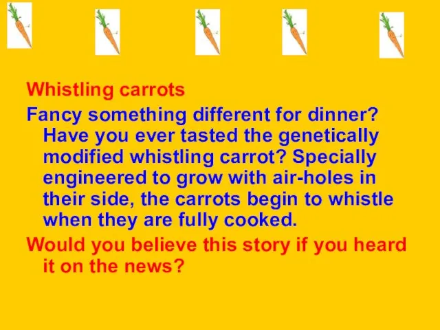 Whistling carrots Fancy something different for dinner? Have you ever tasted the