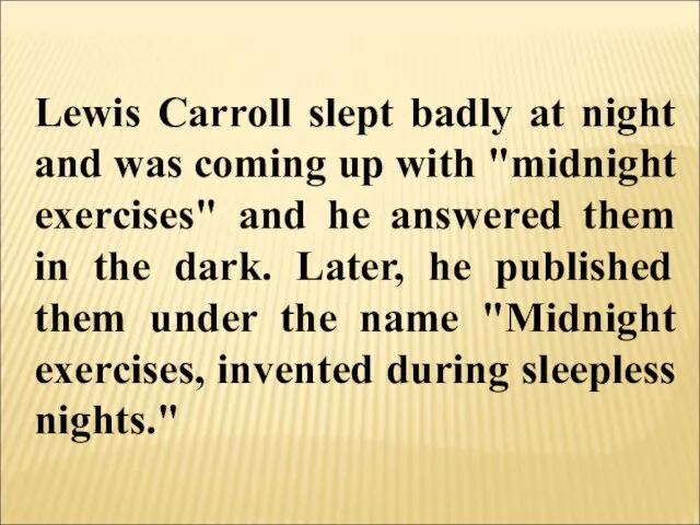 Lewis Carroll slept badly at night and was coming up with "midnight