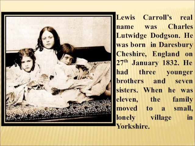 Lewis Carroll’s real name was Charles Lutwidge Dodgson. He was born in