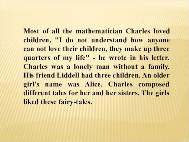 Most of all the mathematician Charles loved children. "I do not understand