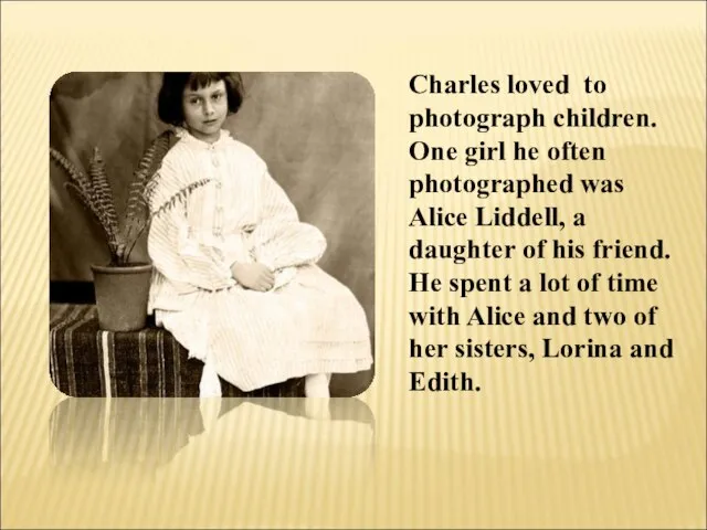 Charles loved to photograph children. One girl he often photographed was Alice