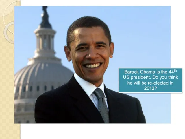 Barack Obama is the 44th US president. Do you think he will be re-elected in 2012?