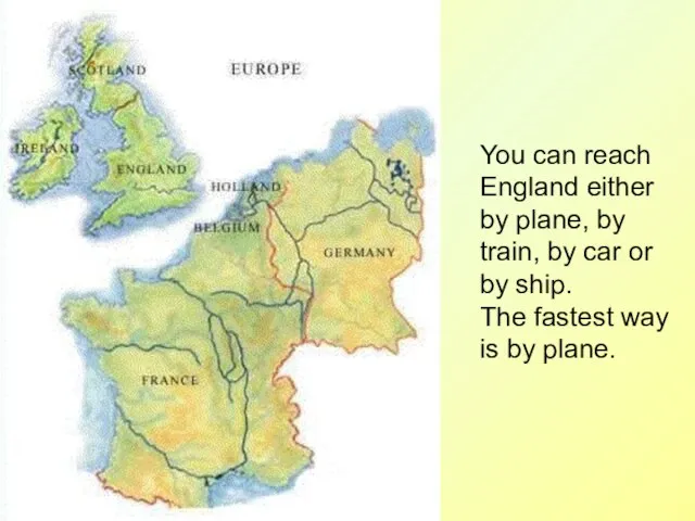 You can reach England either by plane, by train, by car or