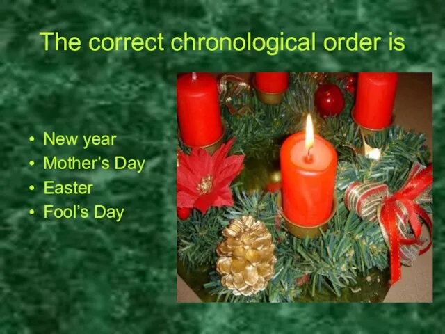 The correct chronological order is New year Mother’s Day Easter Fool’s Day