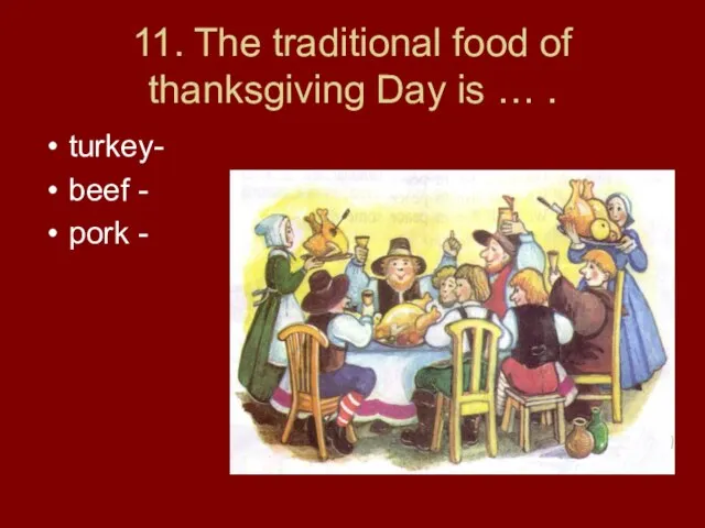 11. The traditional food of thanksgiving Day is … . turkey- beef - pork -