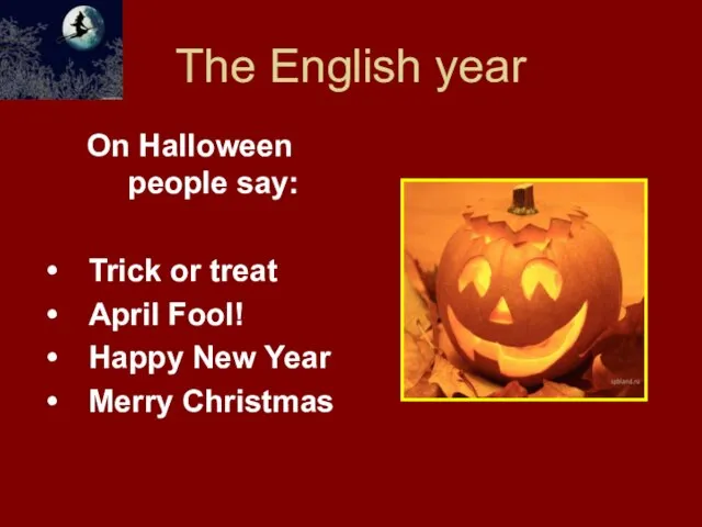 The English year On Halloween people say: Trick or treat April Fool!