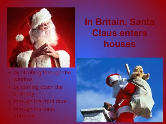 In Britain, Santa Claus enters houses by climbing through the window by