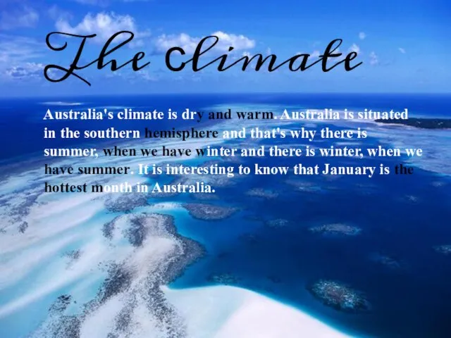 The сlimate Australia's climate is dry and warm. Australia is situated in