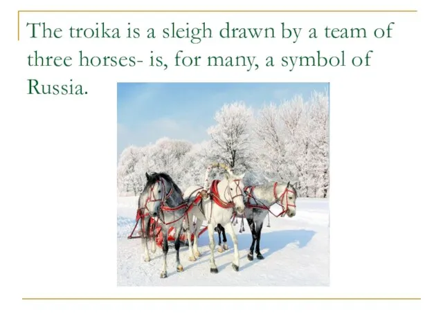 The troika is a sleigh drawn by a team of three horses-