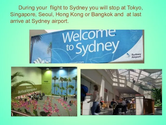 During your flight to Sydney you will stop at Tokyo, Singapore, Seoul,