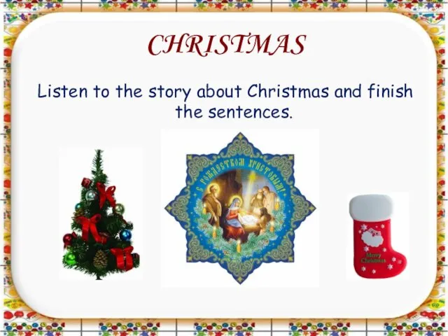 CHRISTMAS Listen to the story about Christmas and finish the sentences.