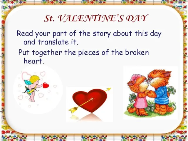 St. VALENTINE’S DAY Read your part of the story about this day