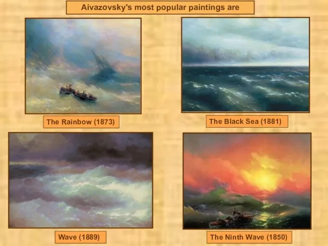 Aivazovsky's most popular paintings are The Rainbow (1873) The Black Sea (1881)