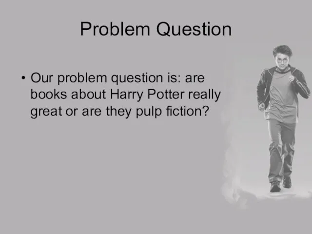 Problem Question Our problem question is: are books about Harry Potter really