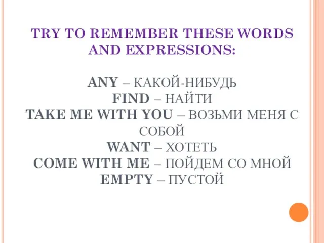 TRY TO REMEMBER THESE WORDS AND EXPRESSIONS: ANY – КАКОЙ-НИБУДЬ FIND –