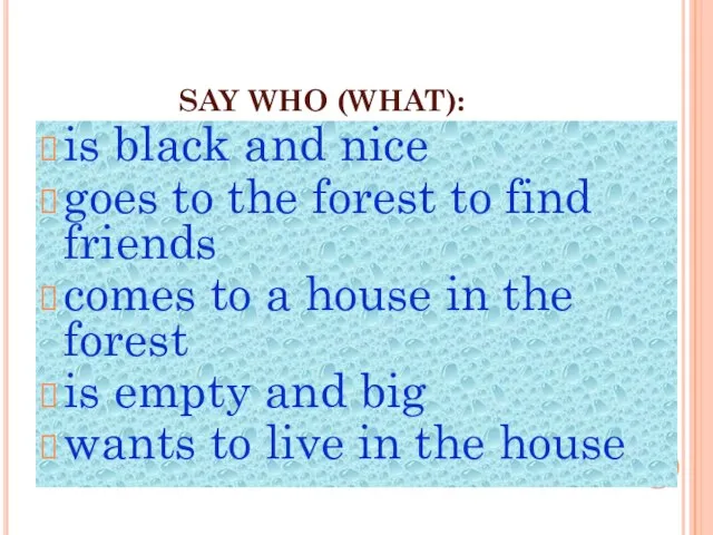 SAY WHO (WHAT): is black and nice goes to the forest to