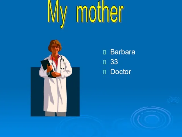My mother Barbara 33 Doctor