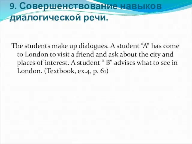 9. Совершенствование навыков диалогической речи. The students make up dialogues. A student