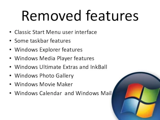 Removed features Classic Start Menu user interface Some taskbar features Windows Explorer