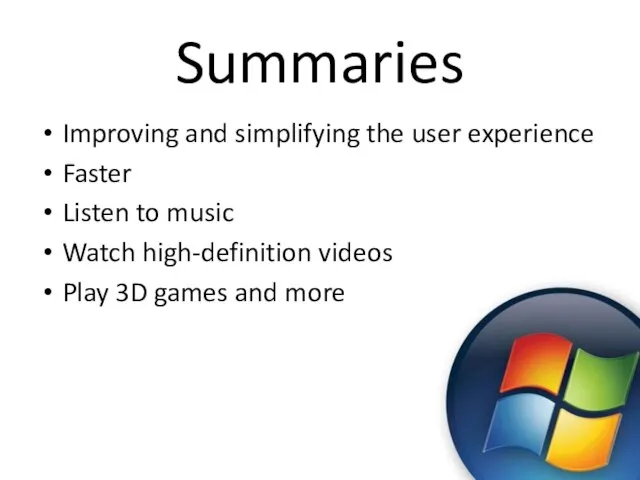 Summaries Improving and simplifying the user experience Faster Listen to music Watch
