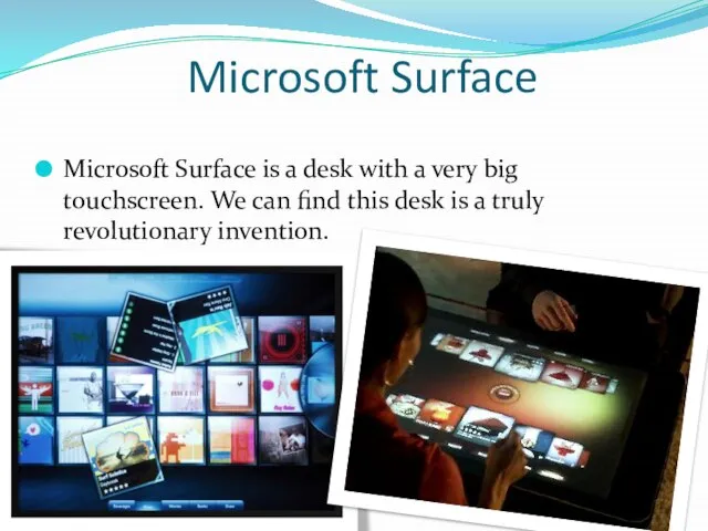 Microsoft Surface Microsoft Surface is a desk with a very big touchscreen.