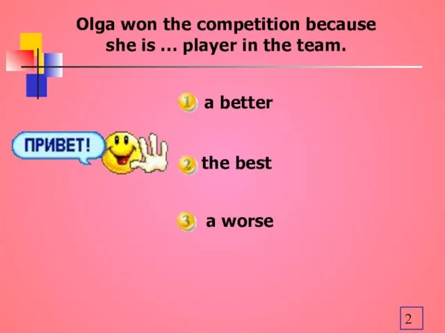 a better Olga won the competition because she is … player in