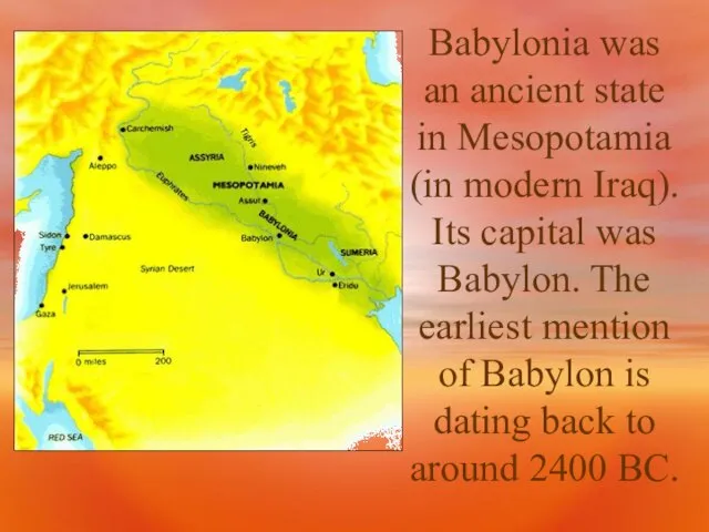 Babylonia was an ancient state in Mesopotamia (in modern Iraq). Its capital